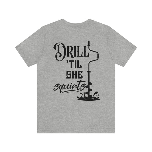 Drill Till She Squirts Unisex Tee